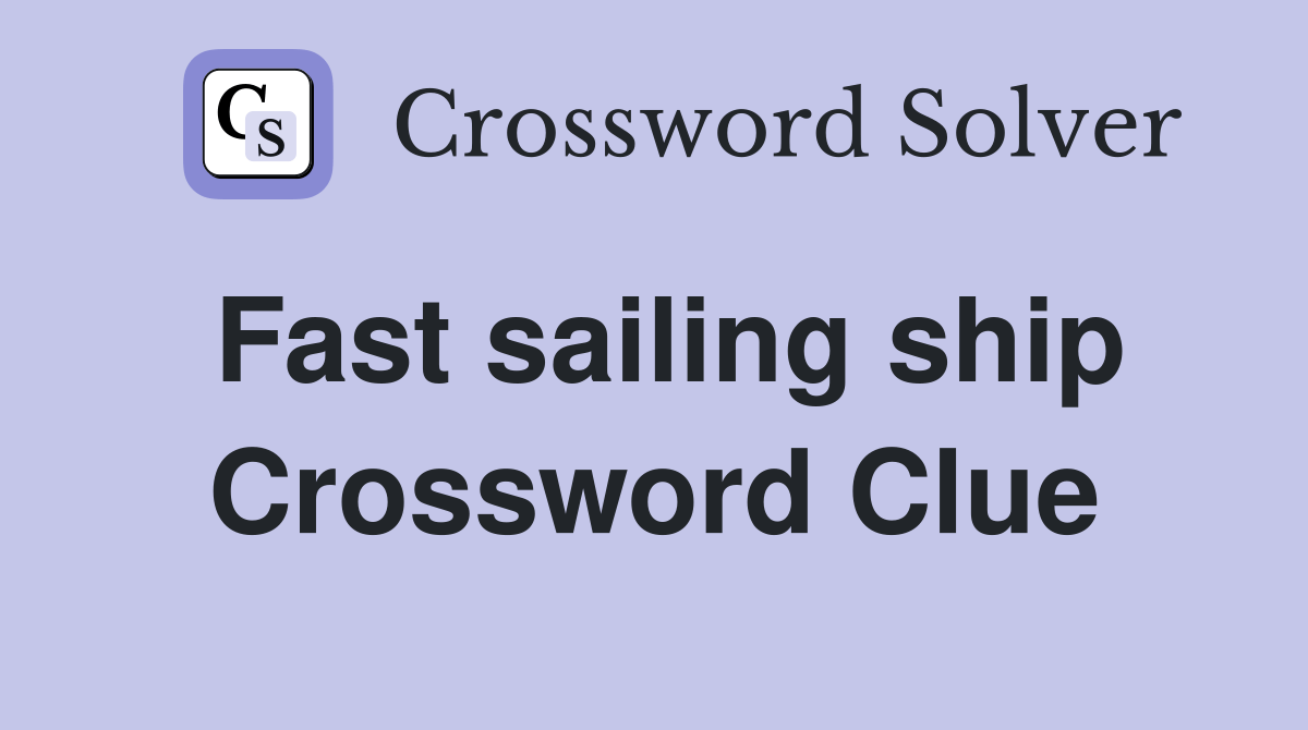 Fast sailing ship - Crossword Clue Answers - Crossword Solver